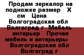 Продам зеркалор на подножке размер 41Х80 см › Цена ­ 500 - Волгоградская обл., Волгоград г. Мебель, интерьер » Прочая мебель и интерьеры   . Волгоградская обл.,Волгоград г.